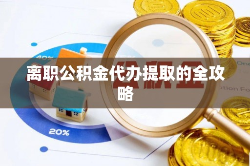 中区离职公积金代办提取的全攻略